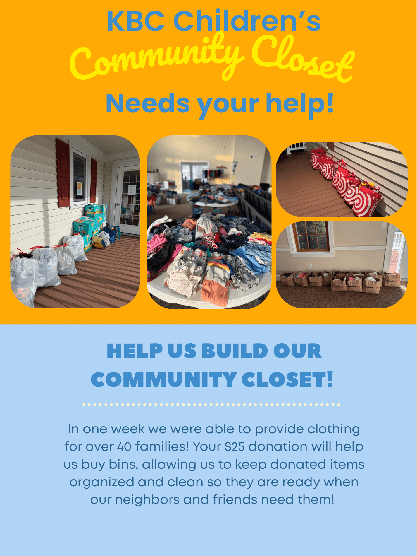 KBC Children's Community Closet promo: Needs your help! In one week we provided clothing for over 40 families. Your $25 donation helps buy bins to keep donated items organized and clean.